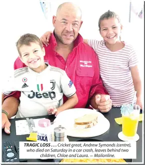  ?? ?? TRAGIC LOSS . . . Cricket great, Andrew Symonds (centre), who died on Saturday in a car crash, leaves behind two children, Chloe and Laura. - Mailonline.