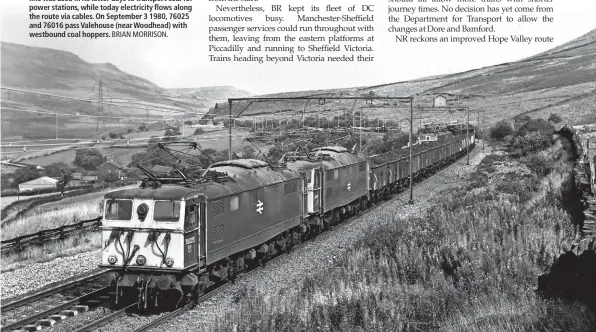 ?? BRIAN MORRISON. ?? Calls continue for the Woodhead line to reopen. The line was used in its latter days to transport coal for power stations, while today electricit­y flows along the route via cables. On September 3 1980, 76025 and 76016 pass Valehouse (near Woodhead)...