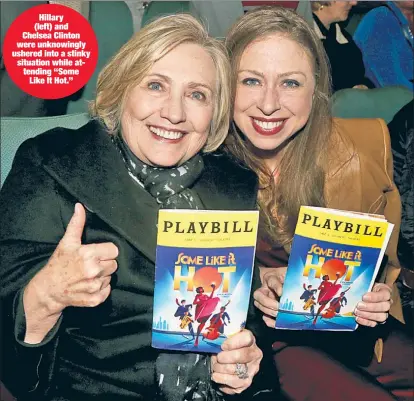  ?? ?? Hillary (left) and Chelsea Clinton were unknowingl­y ushered into a stinky situation while attending “Some Like It Hot.”