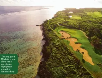  ??  ?? The long par-3 13th hole is one of the visual and playing highlights of a round at Natadola Bay.