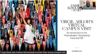  ??  ?? Virgil Abloh with Fashion Scholarshi­p Fund for their virtual campus visit.