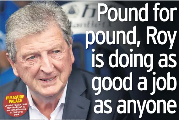  ??  ?? boss Crystal Palace
is Roy Hodgson working miracles at Selhurst
Park