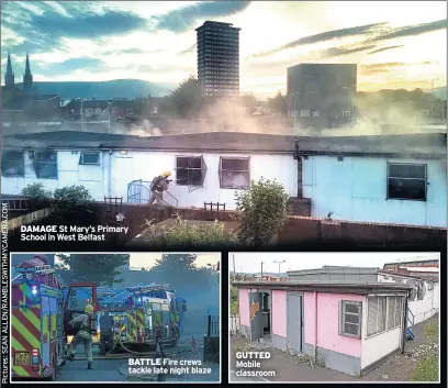  ??  ?? DAMAGE St Mary’s Primary School in West Belfast BATTLE Fire crews tackle late night blaze GUTTED Mobile classroom