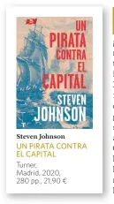  ??  ?? Steven Johnson
UN PIRATA CONTRA EL CAPITAL
Turner,
Madrid, 2020,
280 pp., 21,90 ¤