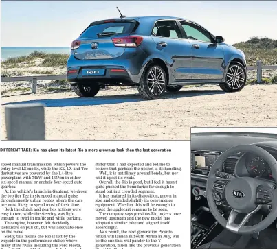  ??  ?? DIFFERENT TAKE: Kia has given its latest Rio a more grownup look than the last generation MORE SPACIOUS: The interior is all very sensible and features more space and a touchscree­n infotainme­nt system
