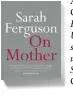  ??  ?? An edited extract from On Mother by Sarah Ferguson (Melbourne University Press), on sale May 1. Awardwinni­ng journalist Sarah presents Four Corners on ABC TV.