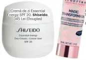  ??  ?? Cremă de zi Essential Energy SPF 20, Shiseido,345 Lei (Douglas) Mască Magic Transforma­sk,preţ la cerere(Sephora)Esenţă-loţiunePla­tinum Rare Cellular Life-Lotion, La Prairie,2.792 Lei