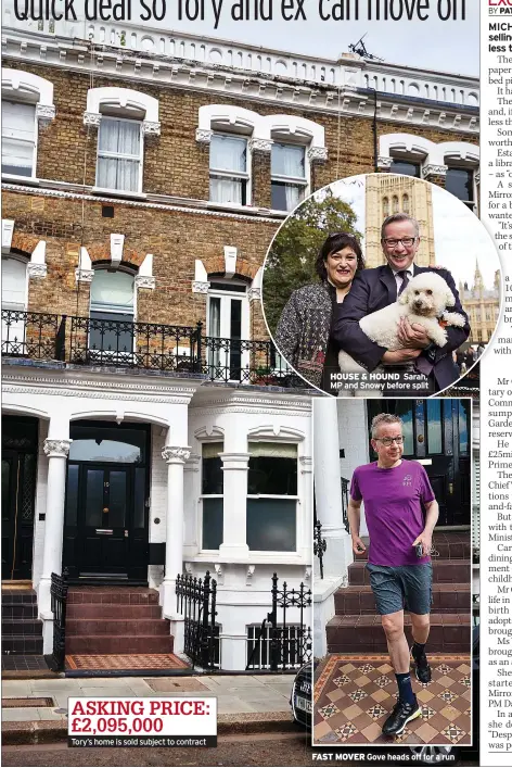  ?? ?? ASKING PRICE: £2,095,000
HOUSE & HOUND Sarah, MP and Snowy before split
FAST MOVER Gove heads off for a run