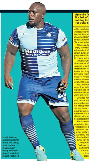  ??  ?? Insult: Adebayo Akinfenwa claimed he was left ‘angry, frustrated and dehumanise­d’ during Wycombe’s play-off semi-final against Fleetwood