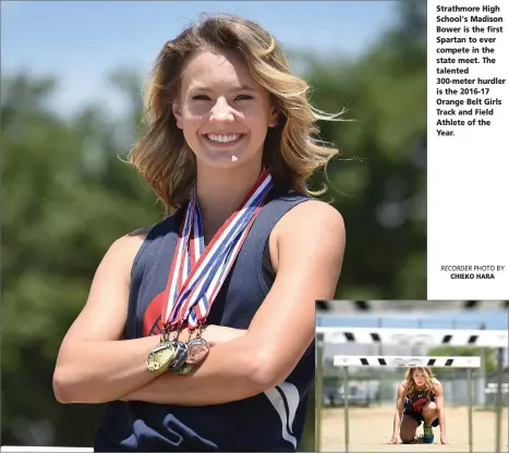  ?? RECORDER PHOTO BY CHIEKO HARA ?? Strathmore High School's Madison Bower is the first Spartan to ever compete in the state meet. The talented 300-meter hurdler is the 2016-17 Orange Belt Girls Track and Field Athlete of the Year.