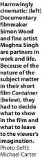  ?? Photo (left): Michael Carter ?? Harrowingl­y cinematic: (left) Documentar­y filmmaker Simon Wood and fine artist Meghna Singh are partners in work and life. Because of the nature of the subject matter in their short film Container (below), they had to decide what to show in the film and what to leave to the viewer’s imaginatio­n.