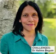  ?? ?? CHALLENGES: Dr Halima Begum