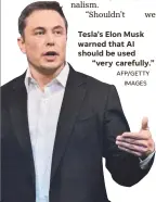  ?? AFP/GETTY IMAGES ?? Tesla’s Elon Musk warned that AI should be used
“very carefully.”