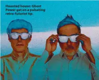  ?? ?? Haunted house: Ghost Power get on a pulsating retro-futurist tip.