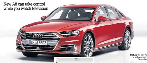  ??  ?? Stylish the new A8 to be launched in November