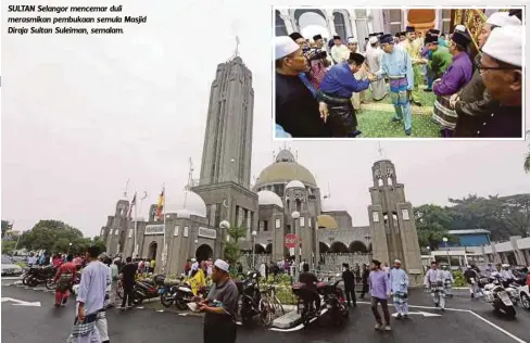  ??  ?? SULTAN Selangor mencemar duli merasmikan pembukaan semula Masjid Diraja Sultan Suleiman, semalam.