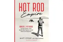  ?? HOTROD EMPIRE ?? Hot Rod Empire: Robert E. Petersen and the Creation of the World’s Most Popular Car and Motorcycle Magazines, by Matt Stone.