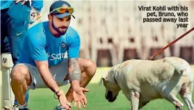  ??  ?? Virat Kohli with his
pet, Bruno, who passed away last
year