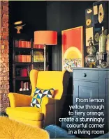  ??  ?? From lemon yellow through to fiery orange, create a stunningly colourful corner in a living room
