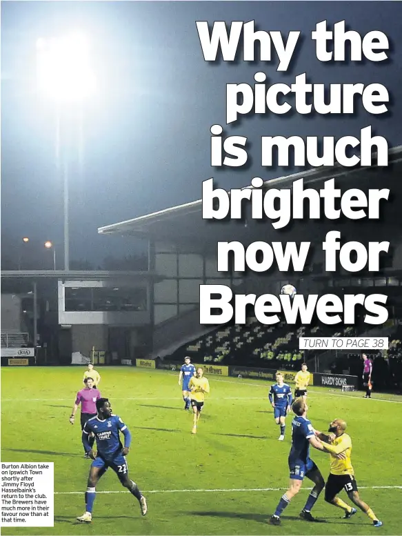  ??  ?? Burton Albion take on Ipswich Town shortly after Jimmy Floyd Hasselbain­k’s return to the club. The Brewers have much more in their favour now than at that time.