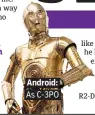  ??  ?? Android: As C-3PO