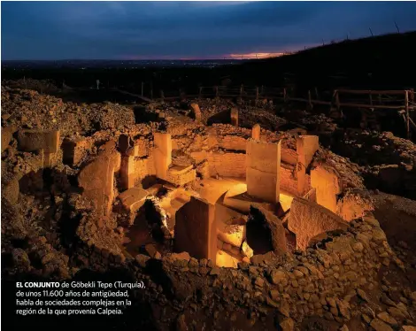  ??  ?? EL CONJUNTO de Göbekli Tepe (Turquía), de unos 11.600 años de antigüedad, habla de sociedades complejas en la región de la que provenía Calpeia.