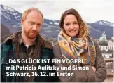  ??  ?? „DAS GLÜCK IST EIN VOGERL“mit Patricia Aulitzky und Simon Schwarz, 16. 12. im Ersten