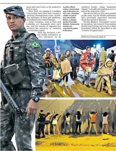  ??  ?? A police officer seizes a Venezuelan man in Roraima, far left. Left, a Brazilian soldier on patrol near the border. Below, a refugee family in Ecuador. Bottom, Venezuelan women are searched by police in Roraima.