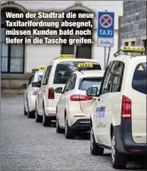  ?? ?? Wenn der Stadtrat die neue Taxitarifo­rdnung absegnet, müssen Kunden bald noch tiefer in die Tasche greifen.