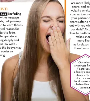  ??  ?? Occasional snoring is fine but if earplugs are a family accessory, check with your doctor as many loud snorers have obstructiv­e sleep apnea.