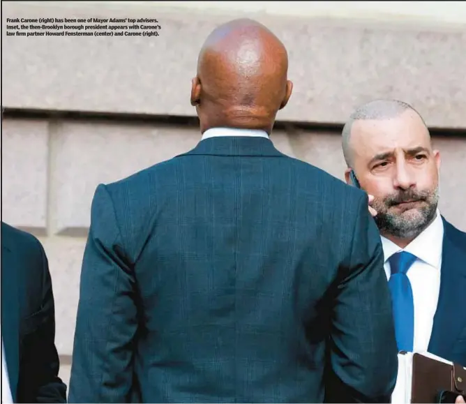  ?? ?? Frank Carone (right) has been one of Mayor Adams’ top advisers. Inset, the then-Brooklyn borough president appears with Carone’s law firm partner Howard Fensterman (center) and Carone (right).