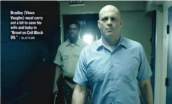  ??  ?? Bradley ( Vince Vaughn) must carry out a hit to save his wife and baby in “Brawl on Cell Block 99.”
| RLJE FILMS