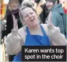  ??  ?? Karen wants top spot in the choir
