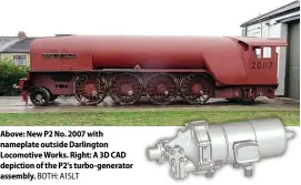  ??  ?? Above: NewP2No. 2007 with nameplateo­utside Darlington Locomotive­Works. Right: A3DCAD depiction of theP2’ s turbo- generator assembly. BOTH: A1SLT