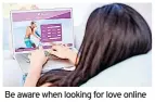 ?? ?? Be aware when looking for love online