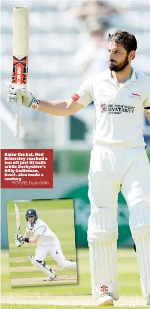  ?? PICTURE: David Griffin ?? Raise the bat: Ned Eckersley reached a ton off just 91 balls while Derbyshire’s Billy Godleman, inset, also made a century