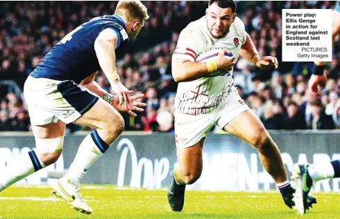  ?? PICTURES: Getty Images ?? Power play: Ellis Genge in action for England against Scotland last weekend