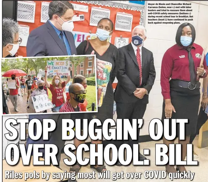  ??  ?? Mayor de Blasio and Chancellor Richard Carranza (below, near r.) met with labor leaders and tried to reassure them about anti-COVID safety measures (bottom r.) during recent school tour in Brooklyn. But teachers (inset l.) have continued to push back against reopening plans.