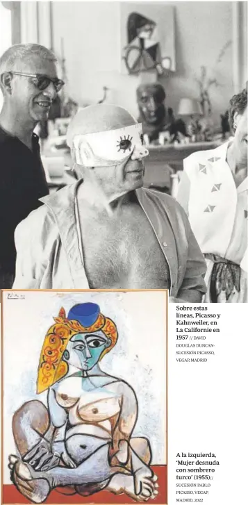  ?? // DAVID DOUGLAS DUNCANSUCE­SIÓN PICASSO, VEGAP, MADRID ?? Sobre estas líneas, Picasso y Kahnweiler, en La Californie en 1957
A la izquierda, ‘Mujer desnuda con sombrero turco’ (1955) // SUCESIÓN PABLO PICASSO, VEGAP, MADRID, 2022