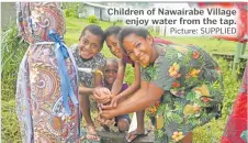  ?? Picture: SUPPLIED ?? Children of Nawairabe Village enjoy water from the tap.