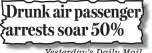  ??  ?? Drunk air passenger arrests soar 50% Yesterday’s Daily Mail