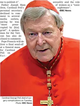  ?? Photo: BBC News ?? Cardinal George Pell died of surgery complicati­ons on Tuesday.