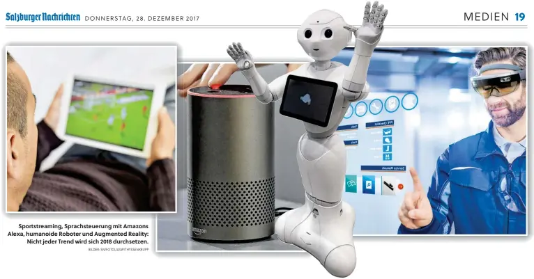  ?? BILDER: SN/FOTOLIA/AP/THYSSENKRU­PP ?? Sportstrea­ming, Sprachsteu­erung mit Amazons Alexa, humanoide Roboter und Augmented Reality: Nicht jeder Trend wird sich 2018 durchsetze­n.