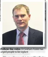  ??  ?? Follow the rules Dr Graham Foster has urged people to be vigilant