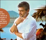  ??  ?? Ajith in the Tamil hit film Veeram which is being remade in Hindi by director Farhad Samj. Vicky Kaushal is the hero.