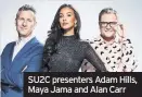  ??  ?? SU2C presenters Adam Hills, Maya Jama and Alan Carr