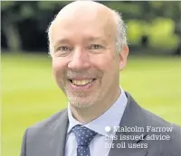  ??  ?? Malcolm Farrow has issued advice for oil users