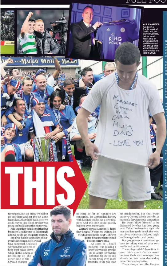  ??  ?? ALL CHANGE It has been a frantic week at Celtic, left, but Steven Gerrard, below, must focus only on winning games and they could yet end up title winners like my team-mates and I did in 2005