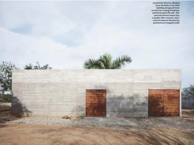  ?? PHOTOGRAPH­Y: RORY GARDINER ?? Located in Oaxaca, Mexico, Casa Zicatela is the first building designed from scratch by Ludwig Godefroy and Emmanuel Picault. The concrete beach house has a bunker-like exterior and a central element flanked by symmetrica­l stepped walls