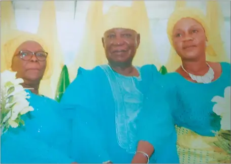  ??  ?? Pa Olusanya with his wives- Mrs. Ebun Olusanya (left) and Mrs. Taye Olusanya (rignt)